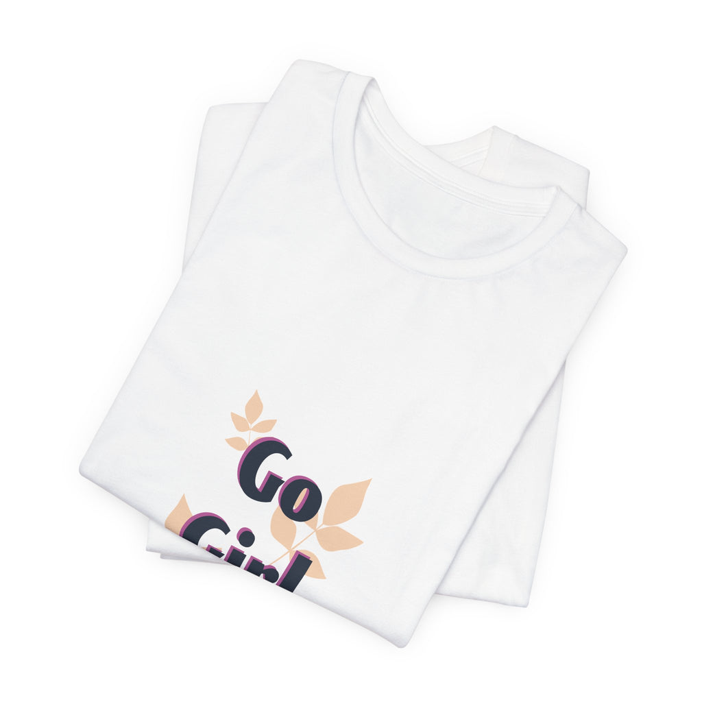 Go Girl Go T-Shirt — Inspirational Floral Women’s Tee