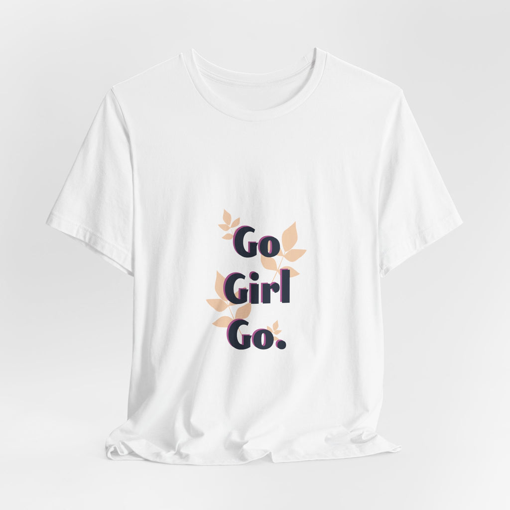 Go Girl Go T-Shirt — Inspirational Floral Women’s Tee