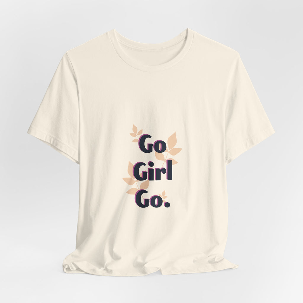 Go Girl Go T-Shirt — Inspirational Floral Women’s Tee