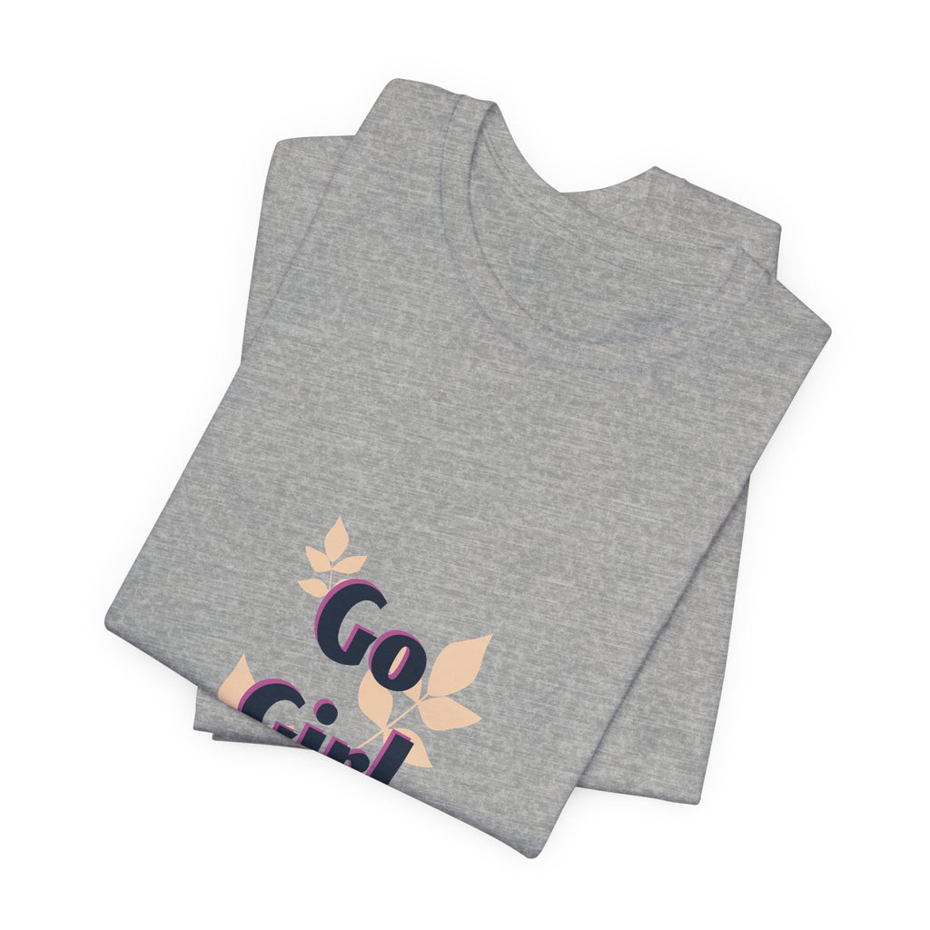 Go Girl Go T-Shirt — Inspirational Floral Women’s Tee