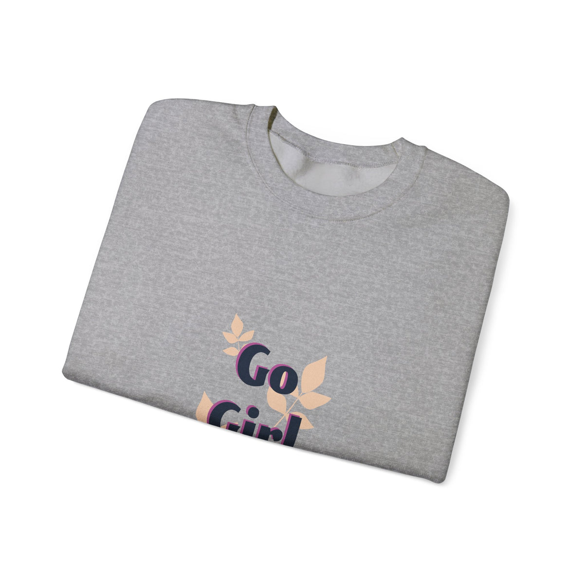 Go Girl Go Crewneck Sweatshirt — Inspirational Feminine Motivational Pullover