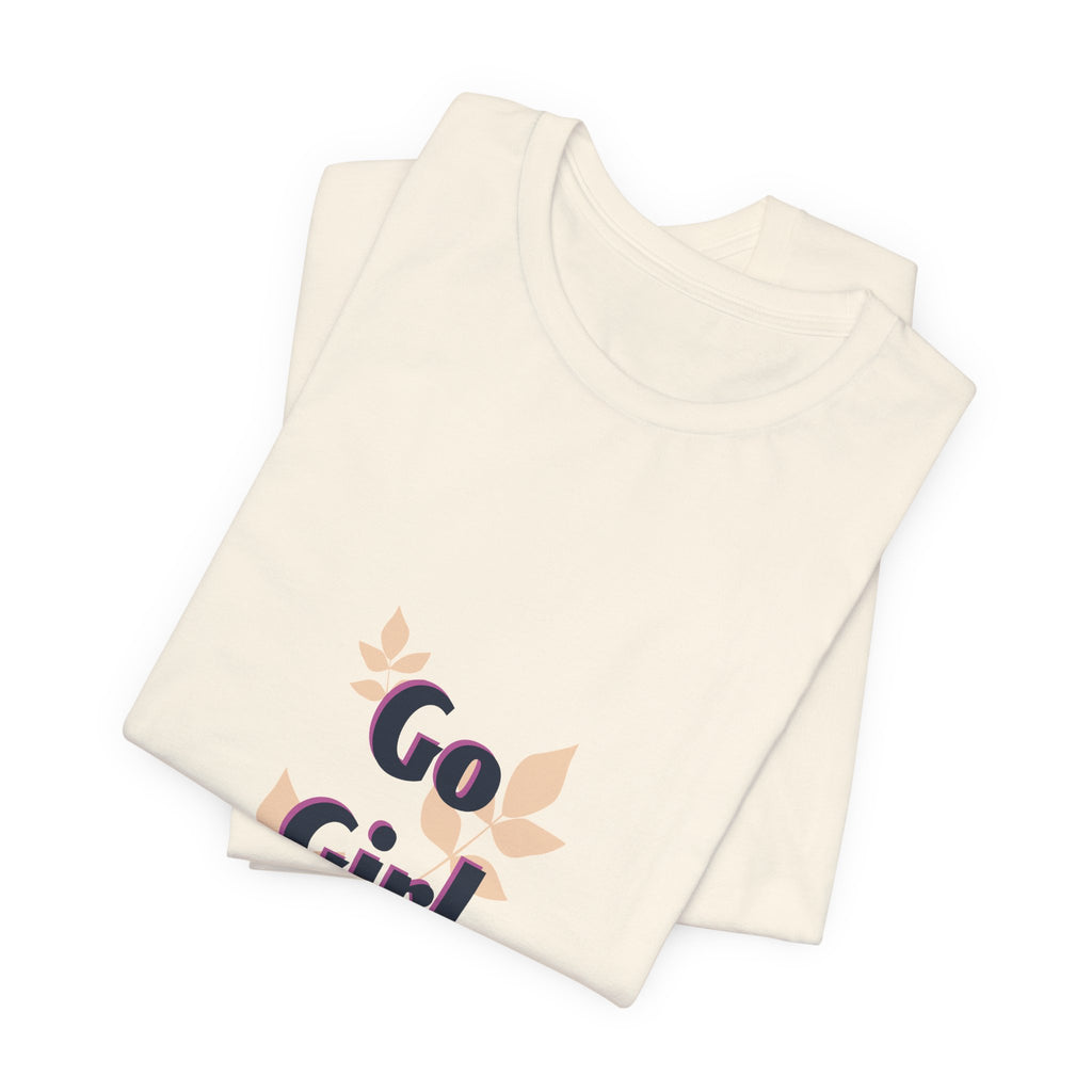 Go Girl Go T-Shirt — Inspirational Floral Women’s Tee