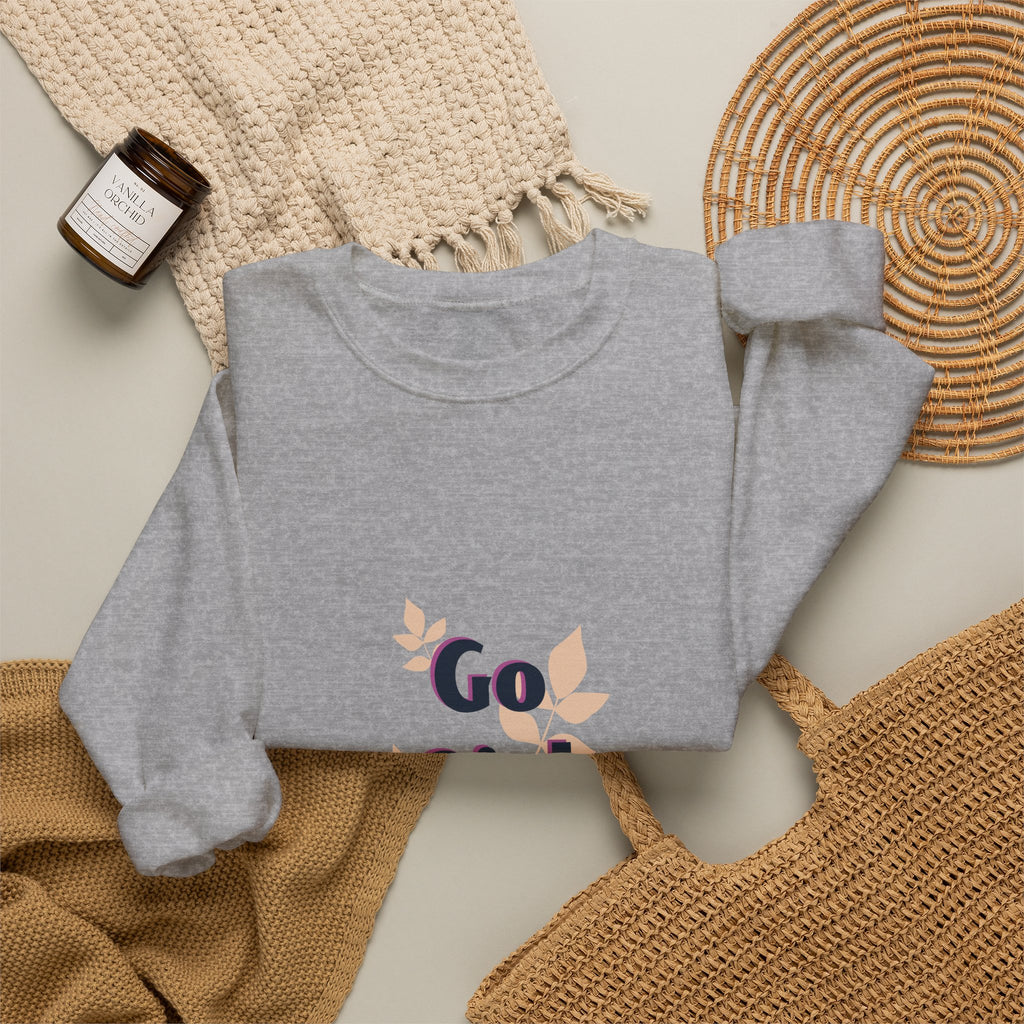 Go Girl Go Crewneck Sweatshirt — Inspirational Feminine Motivational Pullover