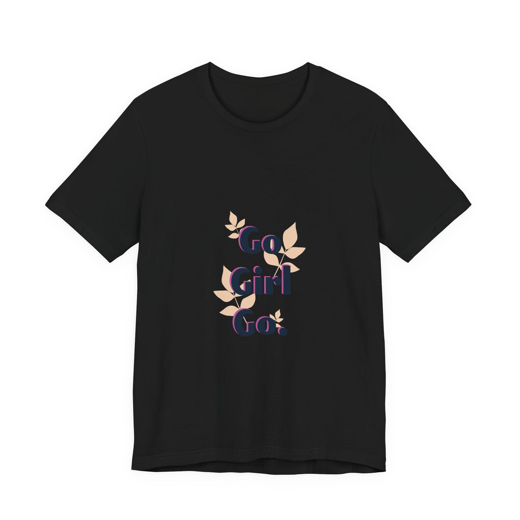Go Girl Go T-Shirt — Inspirational Floral Women’s Tee