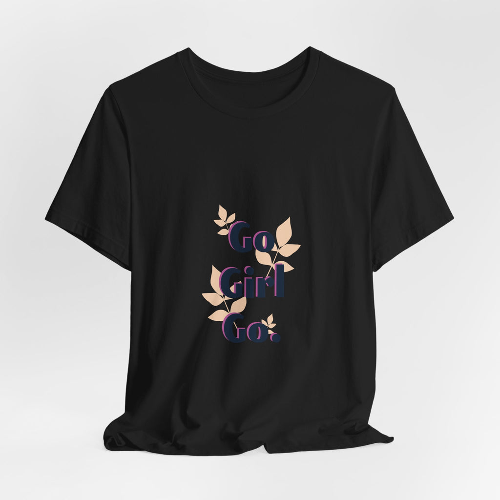 Go Girl Go T-Shirt — Inspirational Floral Women’s Tee